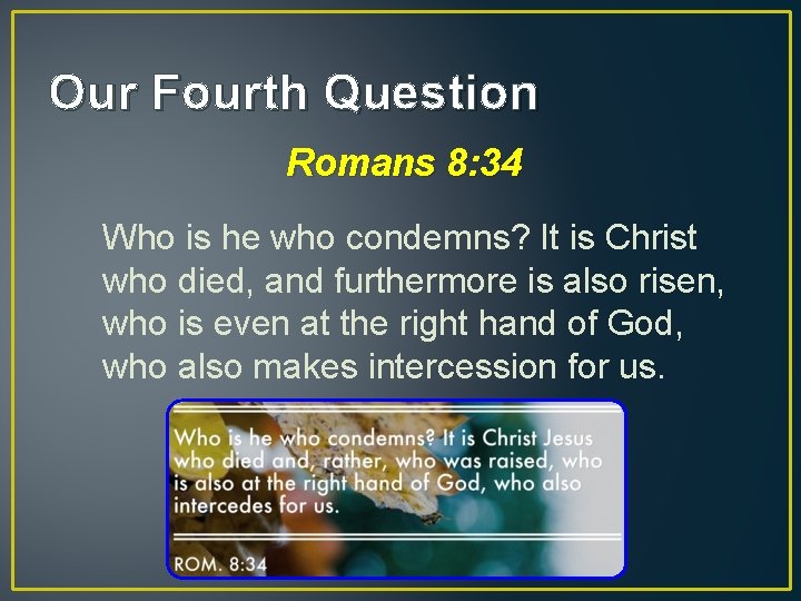 Our Fourth Question Romans 8: 34 Who is he who condemns? It is Christ