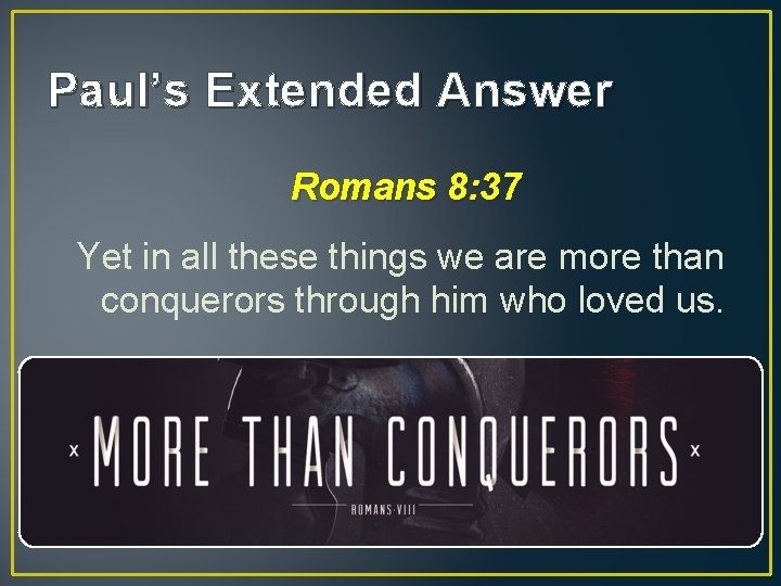 Paul’s Extended Answer Romans 8: 37 Yet in all these things we are more