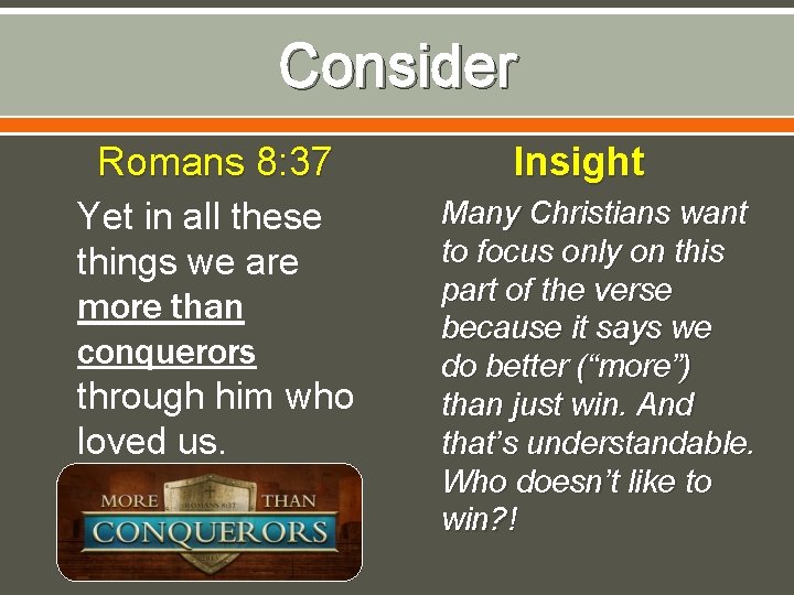 Consider Romans 8: 37 Yet in all these things we are more than conquerors