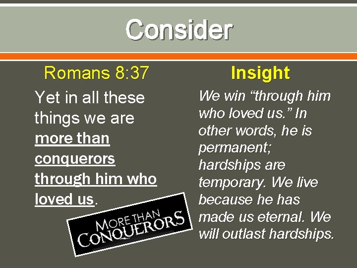 Consider Romans 8: 37 Yet in all these things we are more than conquerors