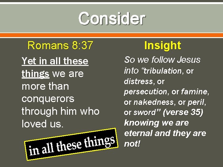 Consider Romans 8: 37 Yet in all these things we are more than conquerors