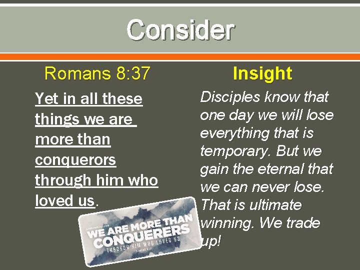 Consider Romans 8: 37 Yet in all these things we are more than conquerors