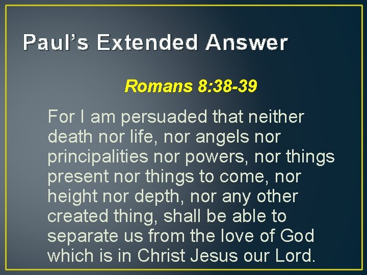 Paul’s Extended Answer Romans 8: 38 -39 For I am persuaded that neither death