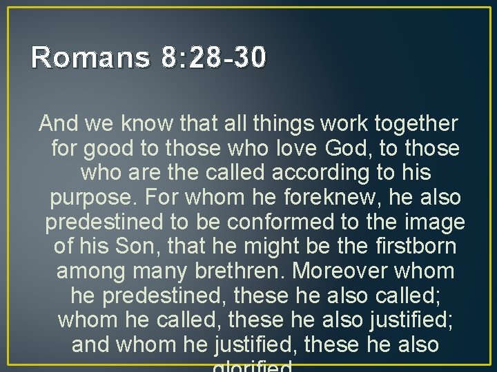 Romans 8: 28 -30 And we know that all things work together for good