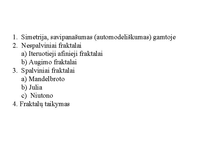 1. Simetrija, savipanašumas (automodeliškumas) gamtoje 2. Nespalviniai fraktalai a) Iteruotieji afinieji fraktalai b) Augimo