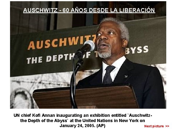 AUSCHWITZ - 60 AÑOS DESDE LA LIBERACIÓN UN chief Kofi Annan inaugurating an exhibition