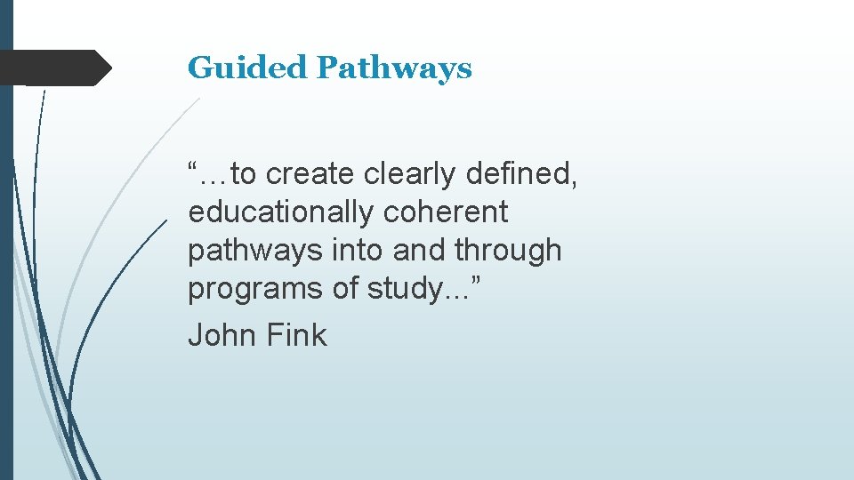 Guided Pathways “…to create clearly defined, educationally coherent pathways into and through programs of