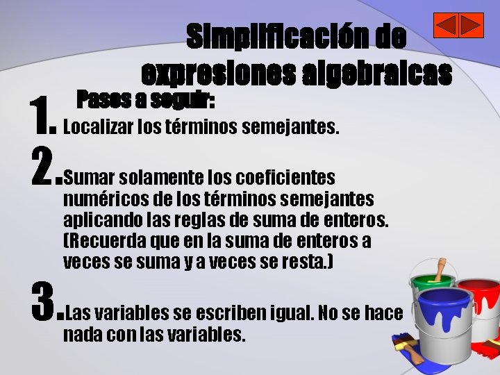 1. 2. Simplificación de expresiones algebraicas Pasos a seguir: Localizar los términos semejantes. Sumar