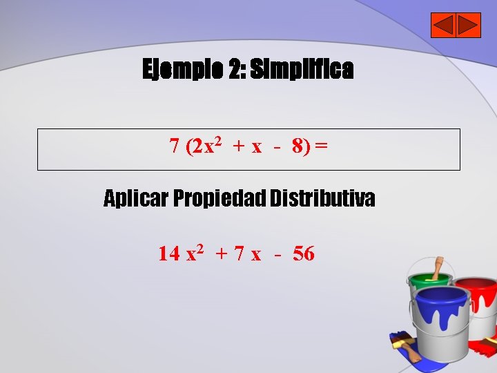 Ejemplo 2: Simplifica 7 (2 x 2 + x - 8) = Aplicar Propiedad