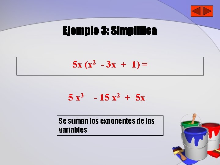 Ejemplo 3: Simplifica 5 x (x 2 - 3 x + 1) = 5