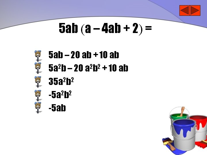 5 ab (a – 4 ab + 2) = 5 ab – 20 ab