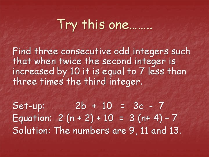 Try this one……. . Find three consecutive odd integers such that when twice the