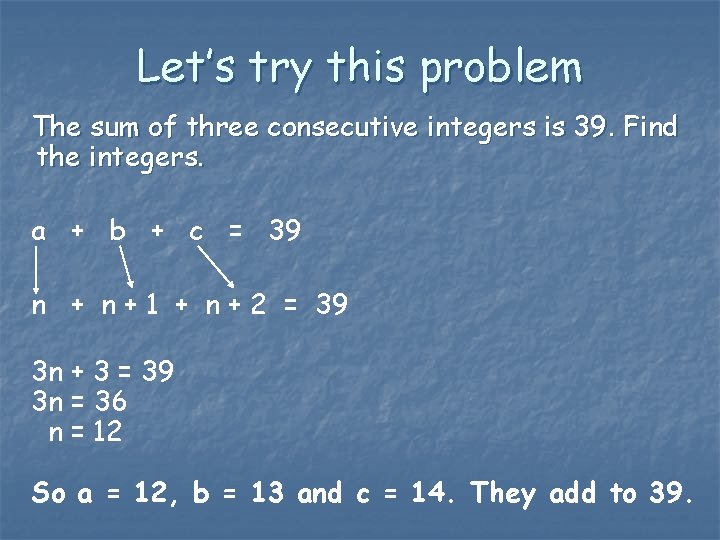 Let’s try this problem The sum of three consecutive integers is 39. Find the