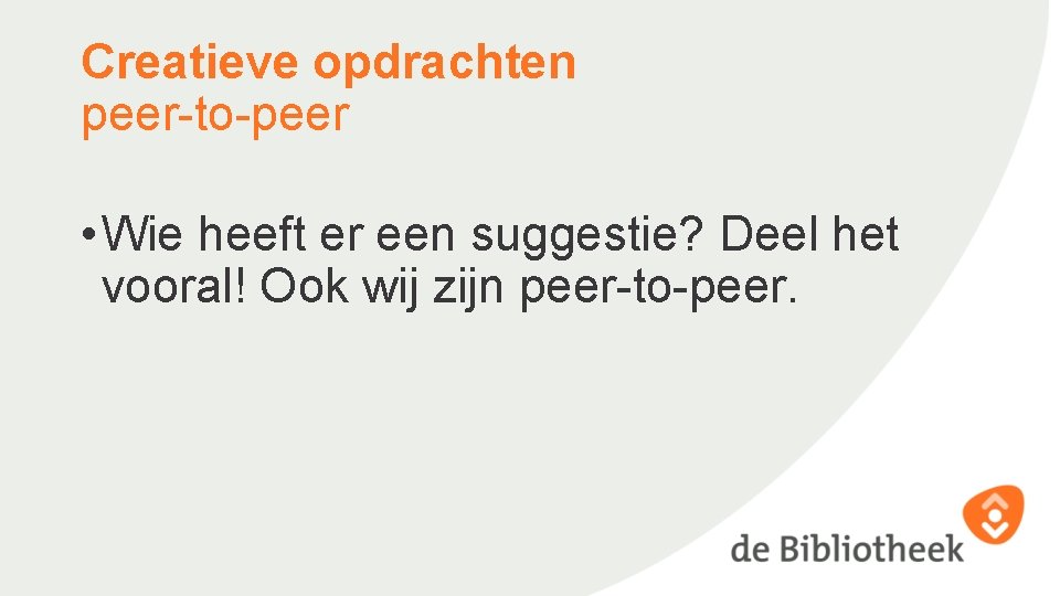 Creatieve opdrachten peer-to-peer • Wie heeft er een suggestie? Deel het vooral! Ook wij
