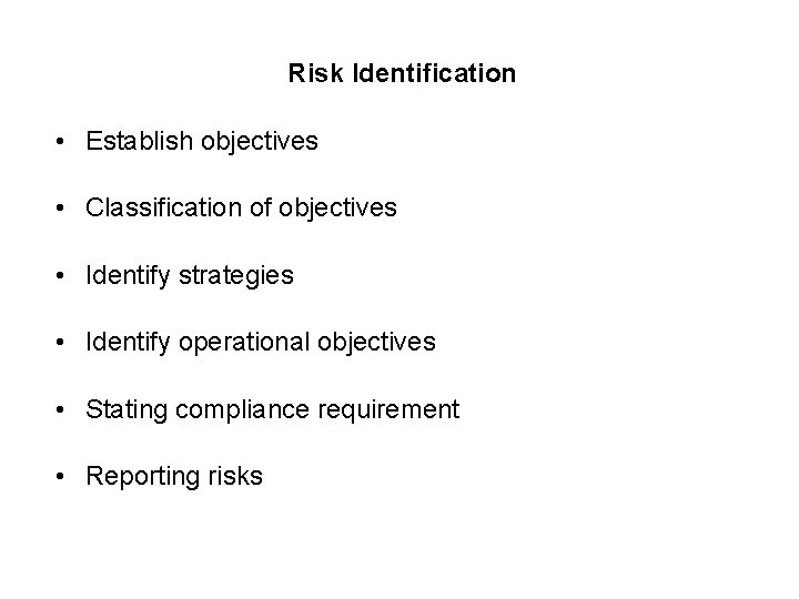 Risk Identification • Establish objectives • Classification of objectives • Identify strategies • Identify