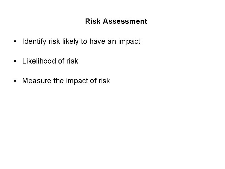 Risk Assessment • Identify risk likely to have an impact • Likelihood of risk