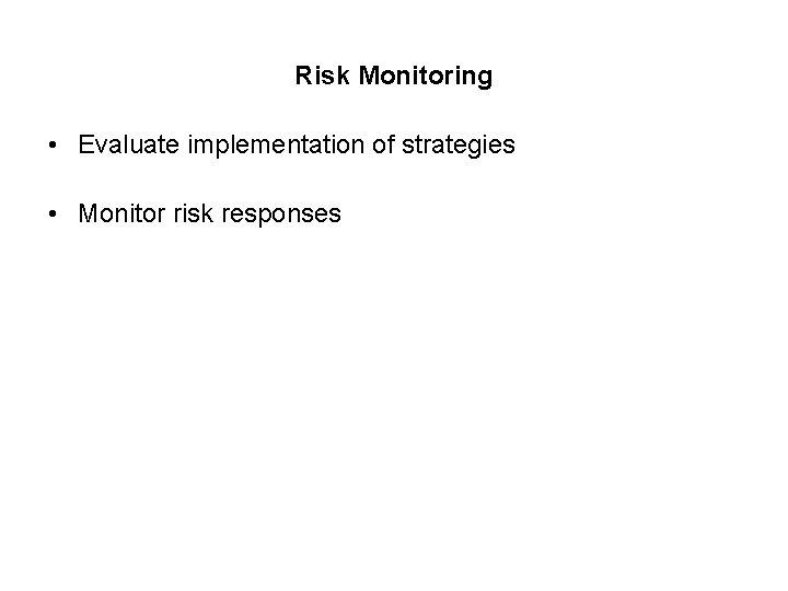 Risk Monitoring • Evaluate implementation of strategies • Monitor risk responses 