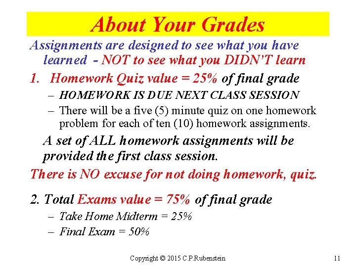 About Your Grades Assignments are designed to see what you have learned - NOT