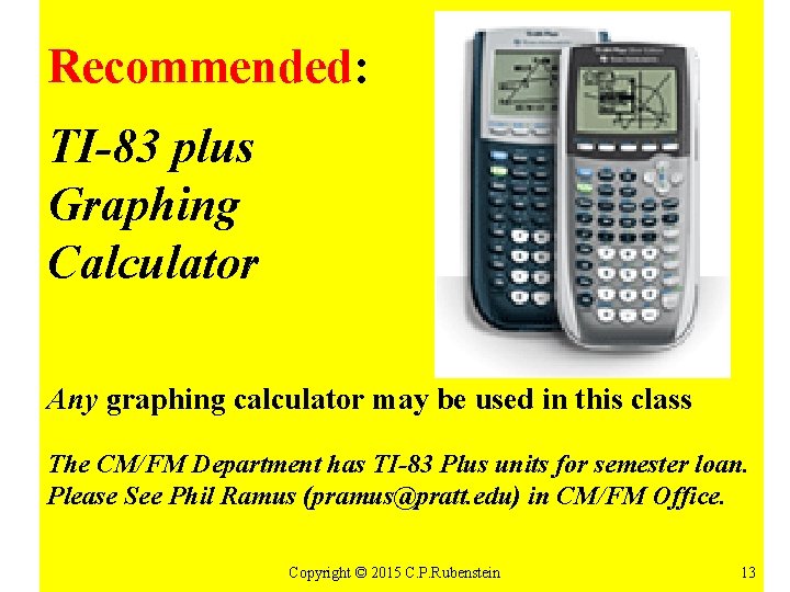 Recommended: TI-83 plus Graphing Calculator Any graphing calculator may be used in this class