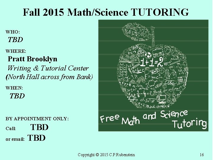 Fall 2015 Math/Science TUTORING WHO: TBD WHERE: Pratt Brooklyn Writing & Tutorial Center (North
