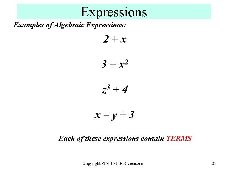 Expressions Examples of Algebraic Expressions: 2 + x 3 + x 2 z 3
