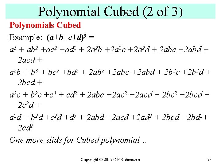 Polynomial Cubed (2 of 3) Polynomials Cubed Example: (a+b+c+d)3 = a 3 + ab