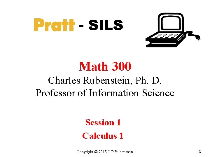 - SILS Math 300 Charles Rubenstein, Ph. D. Professor of Information Science Session 1