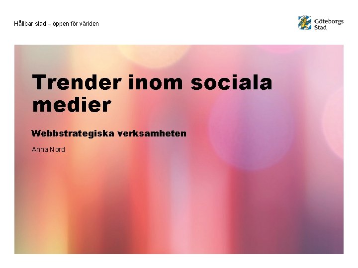 Hållbar stad – öppen för världen Trender inom sociala medier Webbstrategiska verksamheten Anna Nord