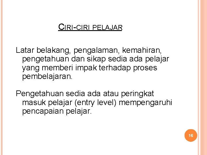 CIRI-CIRI PELAJAR Latar belakang, pengalaman, kemahiran, pengetahuan dan sikap sedia ada pelajar yang memberi