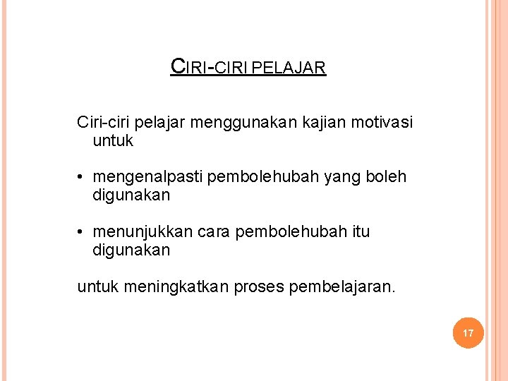 CIRI-CIRI PELAJAR Ciri-ciri pelajar menggunakan kajian motivasi untuk • mengenalpasti pembolehubah yang boleh digunakan