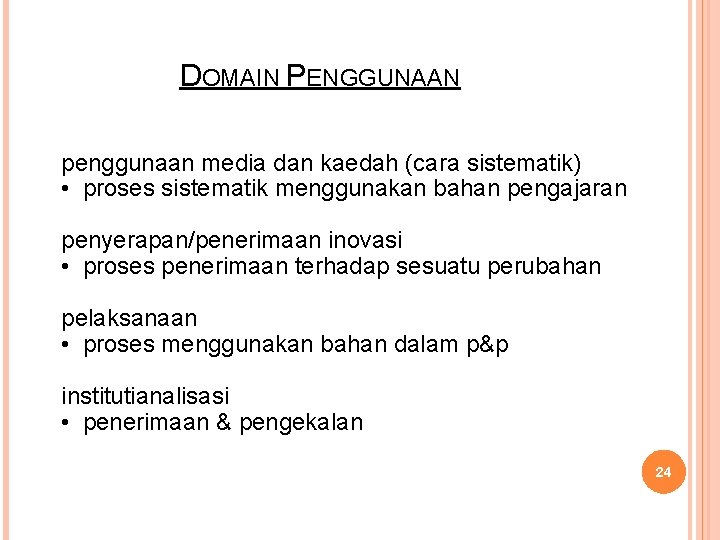 DOMAIN PENGGUNAAN penggunaan media dan kaedah (cara sistematik) • proses sistematik menggunakan bahan pengajaran