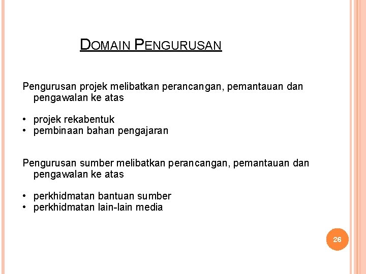 DOMAIN PENGURUSAN Pengurusan projek melibatkan perancangan, pemantauan dan pengawalan ke atas • projek rekabentuk