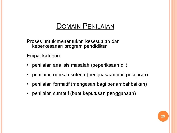 DOMAIN PENILAIAN Proses untuk menentukan kesesuaian dan keberkesanan program pendidikan Empat kategori: • penilaian