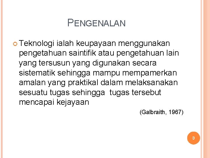 PENGENALAN Teknologi ialah keupayaan menggunakan pengetahuan saintifik atau pengetahuan lain yang tersusun yang digunakan