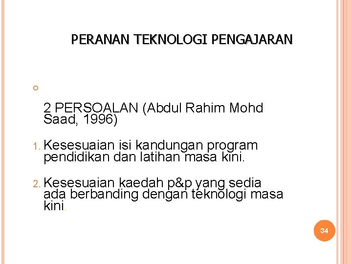 PERANAN TEKNOLOGI PENGAJARAN 2 PERSOALAN (Abdul Rahim Mohd Saad, 1996) 1. Kesesuaian isi kandungan