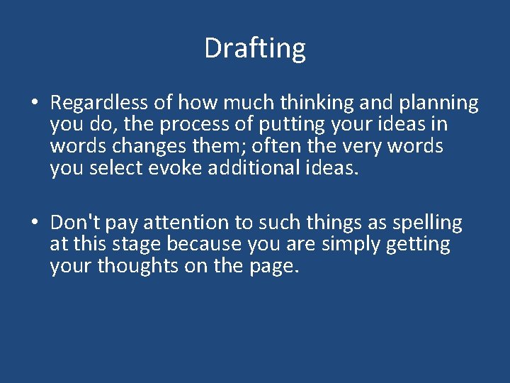 Drafting • Regardless of how much thinking and planning you do, the process of