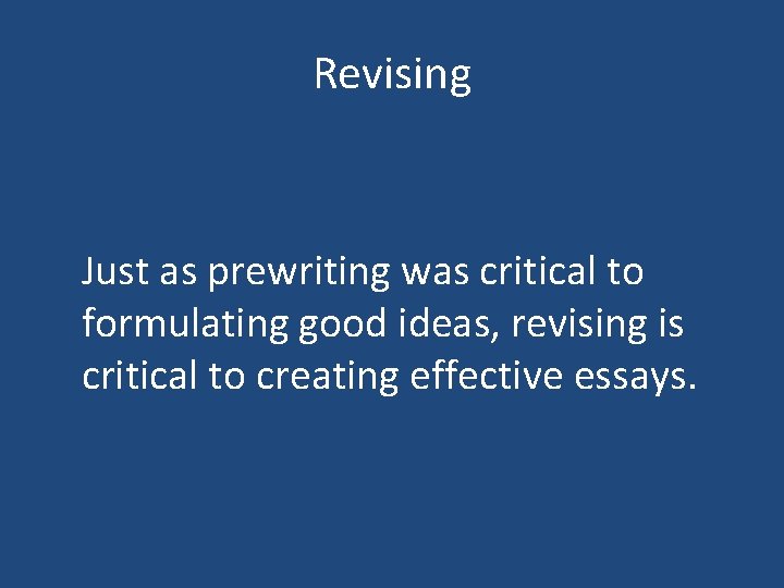 Revising Just as prewriting was critical to formulating good ideas, revising is critical to