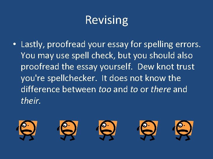 Revising • Lastly, proofread your essay for spelling errors. You may use spell check,
