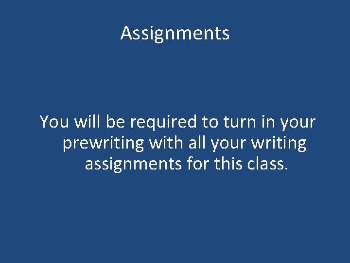 Assignments You will be required to turn in your prewriting with all your writing