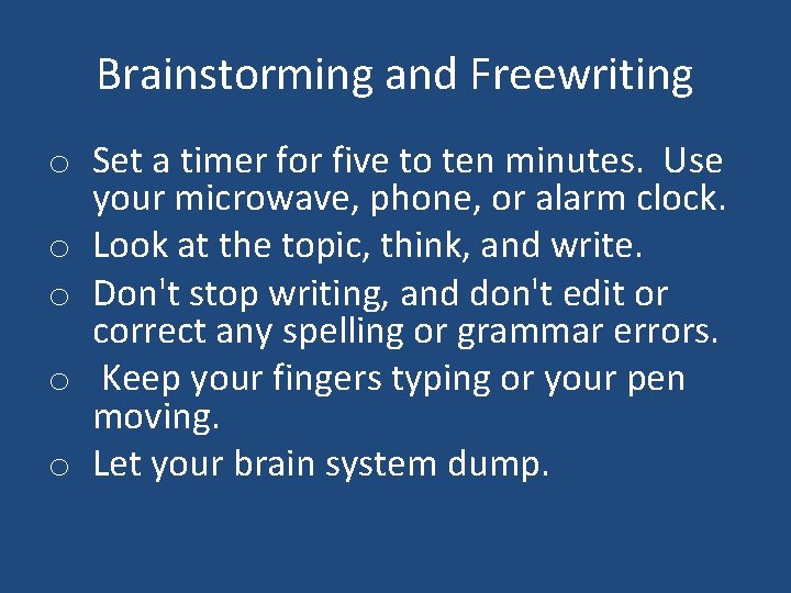 Brainstorming and Freewriting o Set a timer for five to ten minutes. Use your