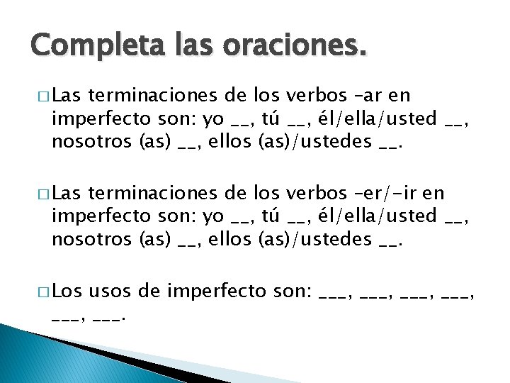 Completa las oraciones. � Las terminaciones de los verbos –ar en imperfecto son: yo