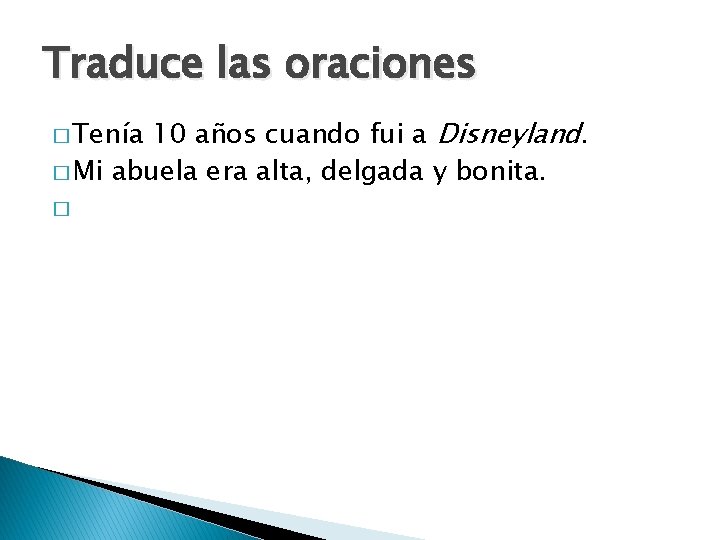 Traduce las oraciones 10 años cuando fui a Disneyland. � Mi abuela era alta,