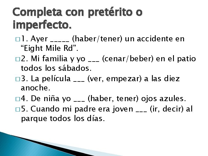 Completa con pretérito o imperfecto. � 1. Ayer _____ (haber/tener) un accidente en “Eight