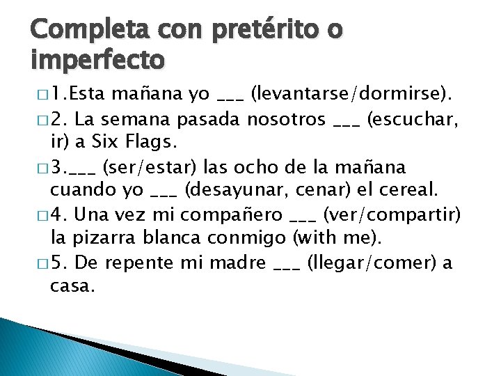 Completa con pretérito o imperfecto � 1. Esta mañana yo ___ (levantarse/dormirse). � 2.