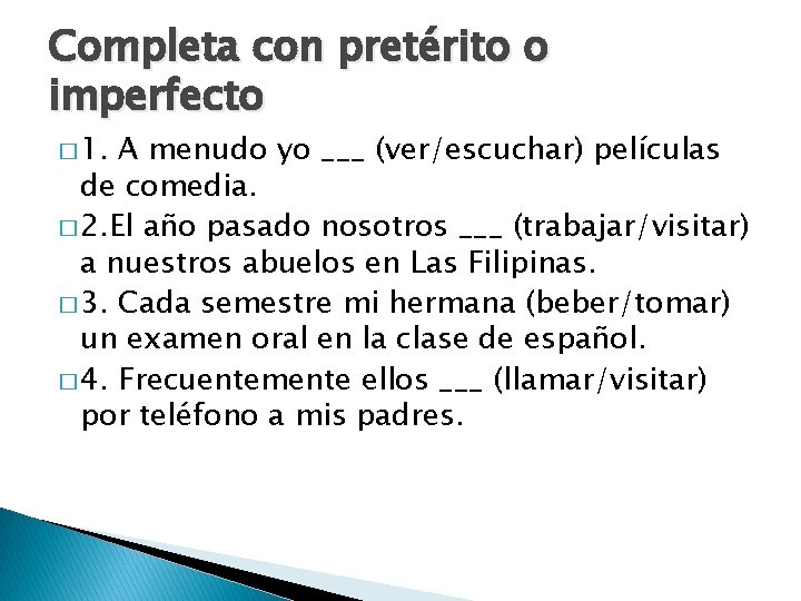 Completa con pretérito o imperfecto � 1. A menudo yo ___ (ver/escuchar) películas de