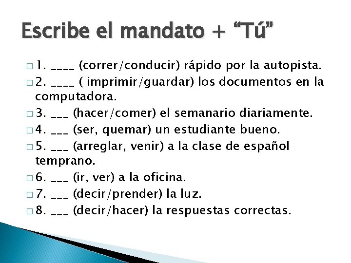 Escribe el mandato + “Tú” � 1. ____ (correr/conducir) rápido por la autopista. �