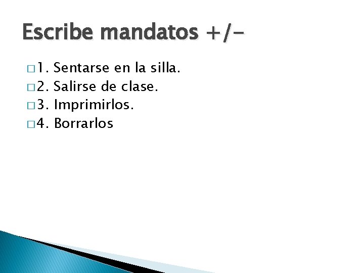 Escribe mandatos +/� 1. Sentarse en la silla. � 2. Salirse de clase. �