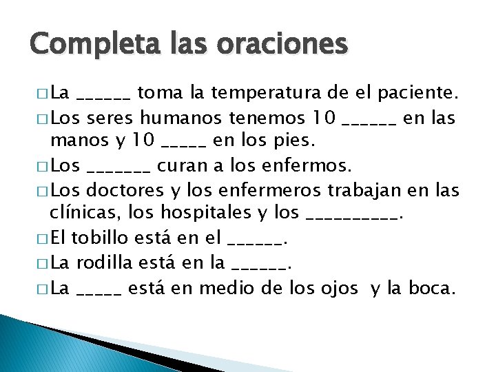 Completa las oraciones � La ______ toma la temperatura de el paciente. � Los