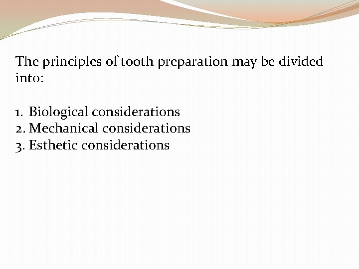 The principles of tooth preparation may be divided into: 1. Biological considerations 2. Mechanical