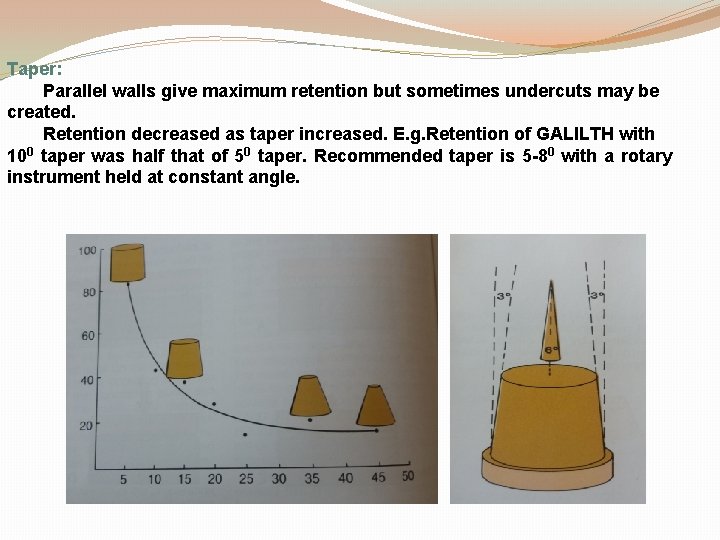 Taper: Parallel walls give maximum retention but sometimes undercuts may be created. Retention decreased